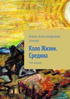 Читайте книги онлайн на Bookidrom.ru! Бесплатные книги в одном клике Елена Асеева - Коло Жизни. Середина. Том 1