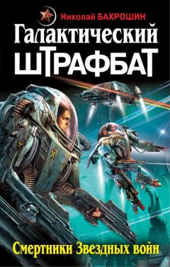Читайте книги онлайн на Bookidrom.ru! Бесплатные книги в одном клике Николай Бахрошин - Галактический штрафбат. Смертники Звездных войн