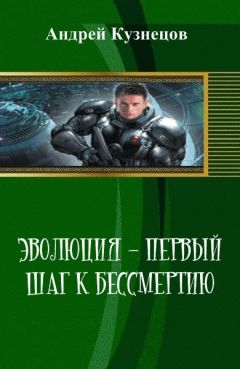 Читайте книги онлайн на Bookidrom.ru! Бесплатные книги в одном клике Андрей Кузнецов - Эволюция - первый шаг к бессмертию (СИ)