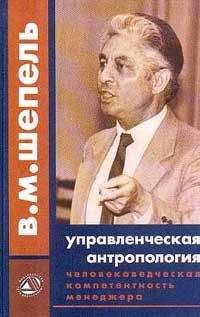 Виктор Шепель - Человековедческая компетентность менеджера. Управленческая антропология для менеджеров