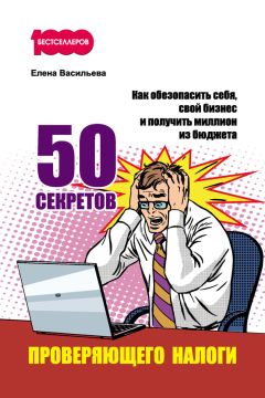 Читайте книги онлайн на Bookidrom.ru! Бесплатные книги в одном клике Елена Васильева - 50 секретов проверяющего налоги. Как обезопасить себя, свой бизнес и получить миллион из бюджета