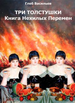 Читайте книги онлайн на Bookidrom.ru! Бесплатные книги в одном клике Глеб Васильев - Три Толстушки: Книга Нехилых Перемен