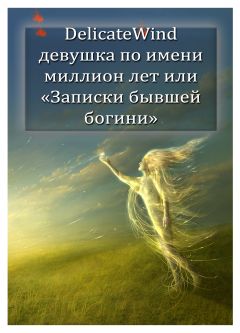 Читайте книги онлайн на Bookidrom.ru! Бесплатные книги в одном клике Delicate Wind - Девушка по имени миллион лет или записки бывшей богини