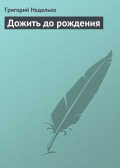 Читайте книги онлайн на Bookidrom.ru! Бесплатные книги в одном клике Григорий Неделько - Дожить до рождения