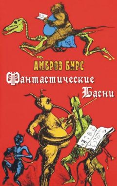 Читайте книги онлайн на Bookidrom.ru! Бесплатные книги в одном клике Амброз Бирс - Фантастические басни