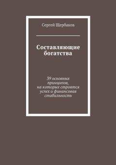 Читайте книги онлайн на Bookidrom.ru! Бесплатные книги в одном клике Сергей Щербаков - Составляющие богатства. 39 основных принципов, на которых строятся успех и финансовая стабильность