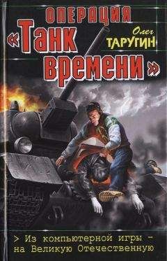 Читайте книги онлайн на Bookidrom.ru! Бесплатные книги в одном клике Олег Таругин - Операция «Танк времени». Из компьютерной игры — на Великую Отечественную