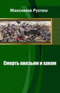 Читайте книги онлайн на Bookidrom.ru! Бесплатные книги в одном клике Рустам Максимов - Смерть князьям и ханам
