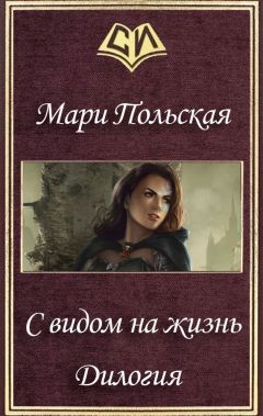 Читайте книги онлайн на Bookidrom.ru! Бесплатные книги в одном клике Мари Польская - С видом на жизнь. Дилогия (СИ)