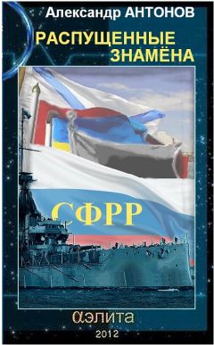 Читайте книги онлайн на Bookidrom.ru! Бесплатные книги в одном клике Александр Антонов - Распущенные знамена