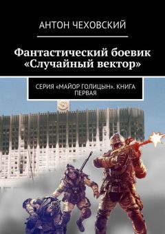 Читайте книги онлайн на Bookidrom.ru! Бесплатные книги в одном клике Антон Чеховский - Фантастический боевик «Случайный вектор». Серия «Майор Голицын». Книга первая