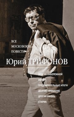 Юрий Трифонов - Все московские повести (сборник)