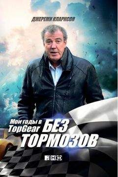 Джереми Кларксон - Без тормозов. Мои годы в Top Gear