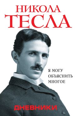 Читайте книги онлайн на Bookidrom.ru! Бесплатные книги в одном клике Никола Тесла - Дневники. Я могу объяснить многое