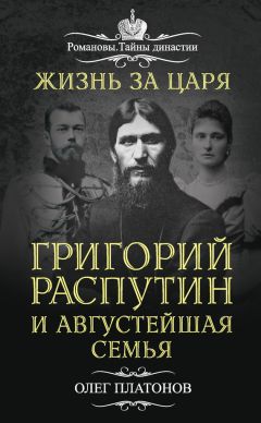 Олег Платонов - Жизнь за царя. Григорий Распутин и Августейшая Семья