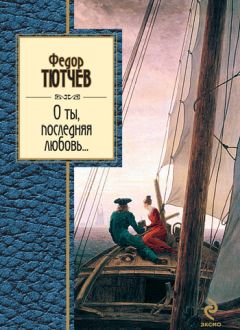 Федор Тютчев - О ты, последняя любовь... (сборник)