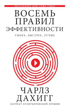 Читайте книги онлайн на Bookidrom.ru! Бесплатные книги в одном клике Чарлз Дахигг - Восемь правил эффективности: умнее, быстрее, лучше. Секреты продуктивности в жизни и бизнесе