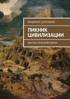 Читайте книги онлайн на Bookidrom.ru! Бесплатные книги в одном клике Владимир Долгошеев - Пикник цивилизации. Фантастический роман