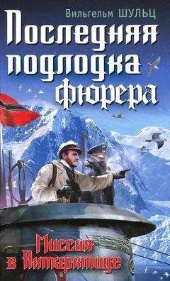 Читайте книги онлайн на Bookidrom.ru! Бесплатные книги в одном клике Вильгельм Шульц - Последняя подлодка фюрера. Миссия в Антарктиде