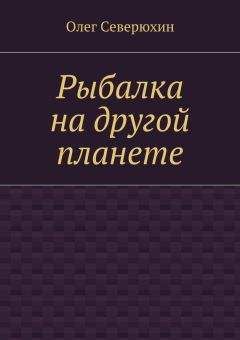 Читайте книги онлайн на Bookidrom.ru! Бесплатные книги в одном клике Олег Северюхин - Рыбалка на другой планете