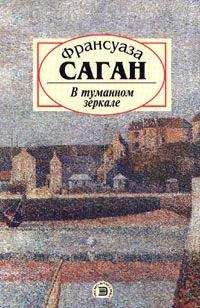 Читайте книги онлайн на Bookidrom.ru! Бесплатные книги в одном клике Франсуаза Саган - В туманном зеркале