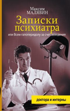 Читайте книги онлайн на Bookidrom.ru! Бесплатные книги в одном клике Максим Малявин - Записки психиатра, или Всем галоперидолу за счет заведения
