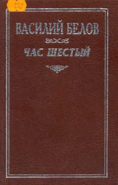 Читайте книги онлайн на Bookidrom.ru! Бесплатные книги в одном клике Василий Белов - Час шестый