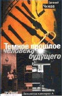 Читайте книги онлайн на Bookidrom.ru! Бесплатные книги в одном клике Евгений Чижов - Темное прошлое человека будущего