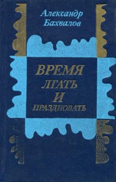 Читайте книги онлайн на Bookidrom.ru! Бесплатные книги в одном клике Александр Бахвалов - Время лгать и праздновать