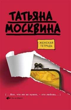 Читайте книги онлайн на Bookidrom.ru! Бесплатные книги в одном клике Татьяна Москвина - Женская тетрадь