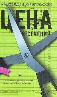 Читайте книги онлайн на Bookidrom.ru! Бесплатные книги в одном клике Александр Архангельский - Цена отсечения