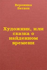 Читайте книги онлайн на Bookidrom.ru! Бесплатные книги в одном клике Вероника Батхен - Художник, или Сказка о найденном времени