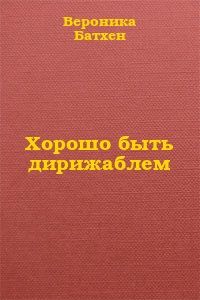 Читайте книги онлайн на Bookidrom.ru! Бесплатные книги в одном клике Вероника Батхен - Хорошо быть дирижаблем...