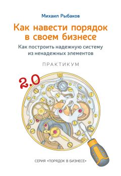 Читайте книги онлайн на Bookidrom.ru! Бесплатные книги в одном клике Михаил Рыбаков - Как навести порядок в своем бизнесе. Как построить надежную систему из ненадежных элементов. Практикум