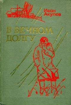 Читайте книги онлайн на Bookidrom.ru! Бесплатные книги в одном клике Иван Акулов - В вечном долгу