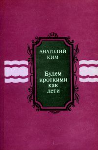 Читайте книги онлайн на Bookidrom.ru! Бесплатные книги в одном клике Анатолий Ким - Будем кроткими как дети [сборник]