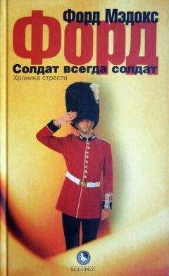 Читайте книги онлайн на Bookidrom.ru! Бесплатные книги в одном клике Форд Мэдокс Форд - Солдат всегда солдат. Хроника страсти