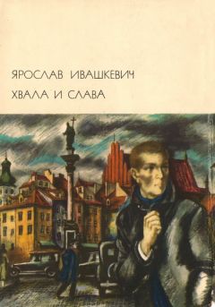 Читайте книги онлайн на Bookidrom.ru! Бесплатные книги в одном клике Ярослав Ивашкевич - Хвала и слава Том 1