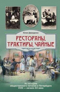 Юлия Демиденко - Рестораны, трактиры, чайные... Из истории общественного питания в Петербурге XVIII – начала XX века