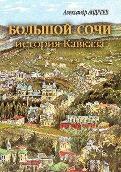 Читайте книги онлайн на Bookidrom.ru! Бесплатные книги в одном клике Александр Андреев - Большой Сочи: история Кавказа
