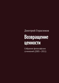 Читайте книги онлайн на Bookidrom.ru! Бесплатные книги в одном клике Дмитрий Герасимов - Возвращение ценности. Собрание философских сочинений (2005—2011)