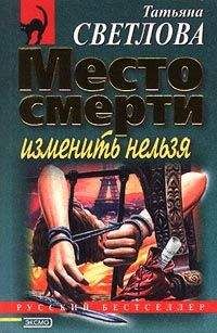 Читайте книги онлайн на Bookidrom.ru! Бесплатные книги в одном клике Татьяна Светлова - Место смерти изменить нельзя