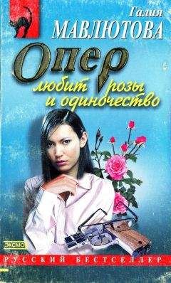 Читайте книги онлайн на Bookidrom.ru! Бесплатные книги в одном клике Галия Мавлютова - Опер любит розы и одиночество