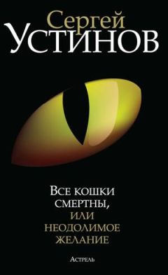 Читайте книги онлайн на Bookidrom.ru! Бесплатные книги в одном клике Сергей Устинов - Все кошки смертны, или Неодолимое желание