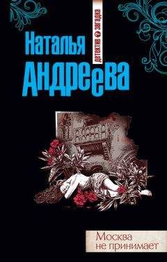 Читайте книги онлайн на Bookidrom.ru! Бесплатные книги в одном клике Наталья Андреева - Москва не принимает