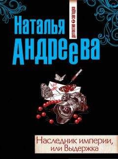 Читайте книги онлайн на Bookidrom.ru! Бесплатные книги в одном клике Наталья Андреева - Наследник империи, или Выдержка