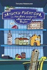 Татьяна Навальная - Записки риелтора, или Нас всех испортил квартирный вопрос