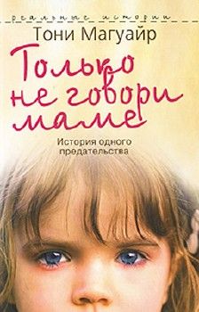 Читайте книги онлайн на Bookidrom.ru! Бесплатные книги в одном клике Тони Магуайр - Только не говори маме. История одного предательства