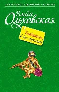 Читайте книги онлайн на Bookidrom.ru! Бесплатные книги в одном клике Влада Ольховская - Улыбнитесь, в вас стреляют!