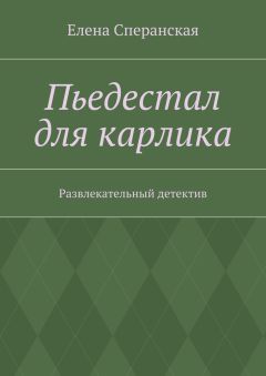 Читайте книги онлайн на Bookidrom.ru! Бесплатные книги в одном клике Елена Сперанская - Пьедестал для карлика. Развлекательный детектив